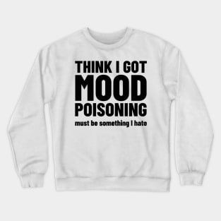 Mood Poisoning - Funny Mood Sarcastic Sayings Humor Crewneck Sweatshirt